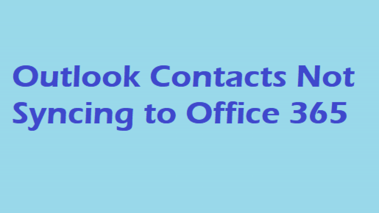 office 365 contacts not syncing with outlook 2016 office 365 contacts not syncing with outlook 2016